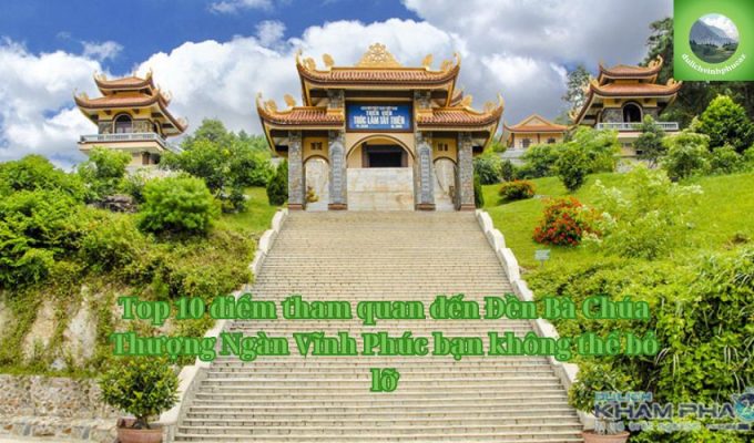 Top 10 điểm tham quan đến Đền Bà Chúa Thượng Ngàn Vĩnh Phúc bạn không thể bỏ lỡ